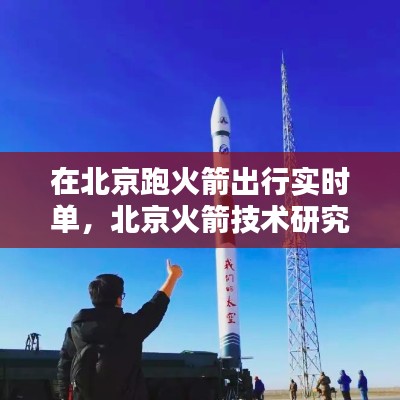 在北京跑火箭出行实时单,北京火箭技术研究院