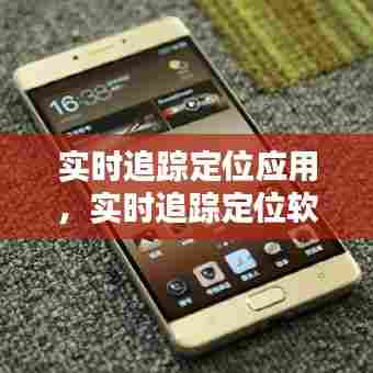 实时追踪定位应用,实时追踪定位软件