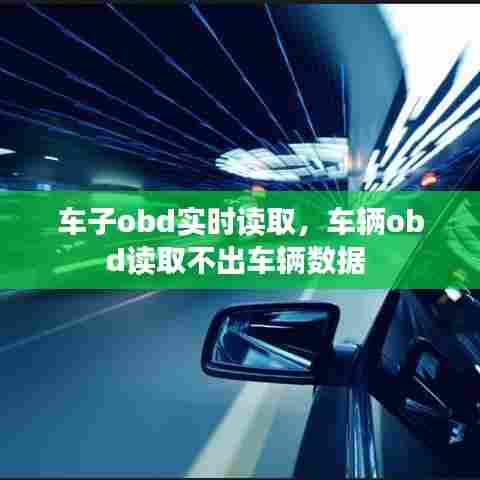 车子obd实时读取,车辆obd读取不出车辆数据