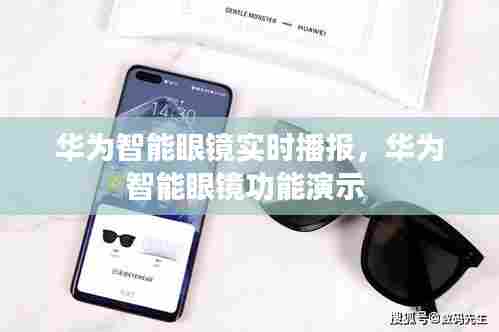 华为智能眼镜实时播报,华为智能眼镜功能演示