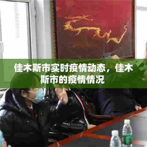 佳木斯市实时疫情动态,佳木斯市的疫情情况