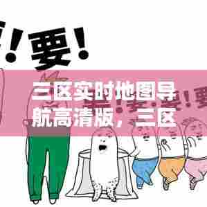 三区实时地图导航高清版,三区实时地图导航高清版下载