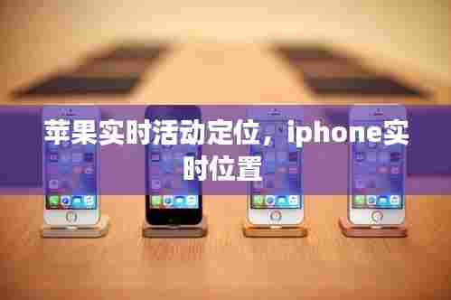 苹果实时活动定位,iphone实时位置