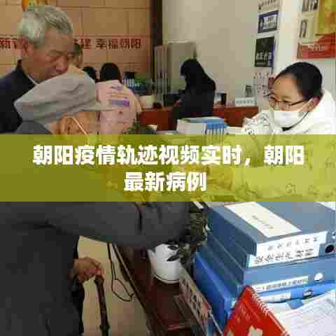 朝阳疫情轨迹视频实时,朝阳最新病例