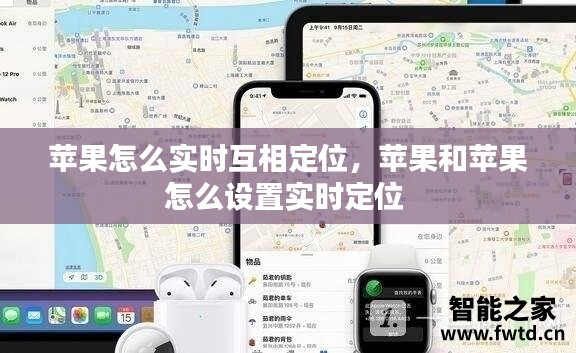 苹果怎么实时互相定位,苹果和苹果怎么设置实时定位