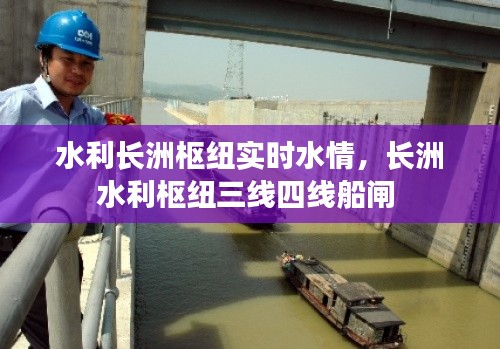 水利长洲枢纽实时水情,长洲水利枢纽三线四线船闸