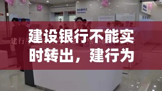 建设银行不能实时转出,建行为什么不能实时转账