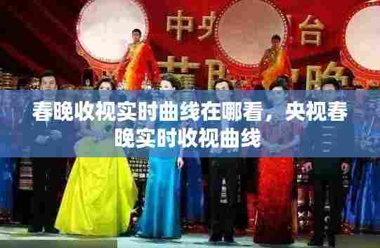 春晚收视实时曲线在哪看,央视春晚实时收视曲线