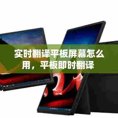 实时翻译平板屏幕怎么用,平板即时翻译