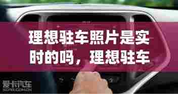 理想驻车照片是实时的吗,理想驻车照片是实时的吗