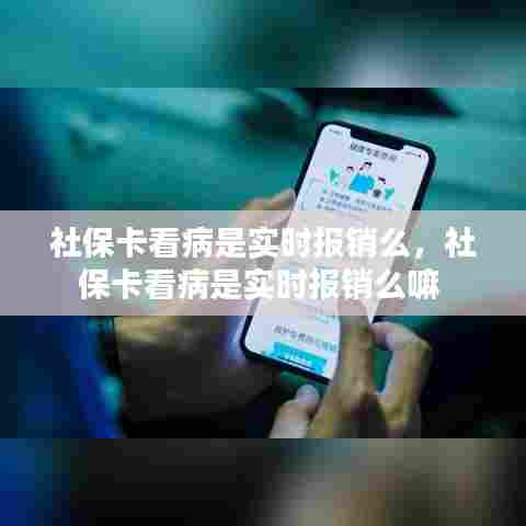 社保卡看病是实时报销么,社保卡看病是实时报销么嘛