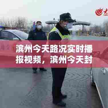 滨州今天路况实时播报视频,滨州今天封路