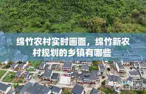 绵竹农村实时画面，绵竹新农村规划的乡镇有哪些 