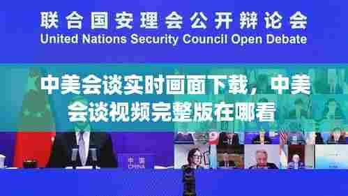 中美会谈实时画面下载,中美会谈视频完整版在哪看