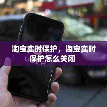 淘宝实时保护，淘宝实时保护怎么关闭 