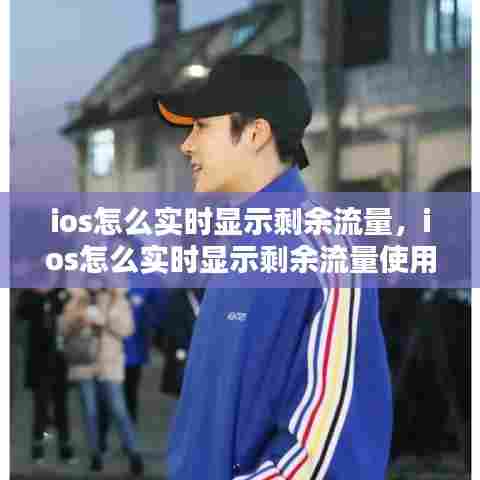 ios怎么实时显示剩余流量，ios怎么实时显示剩余流量使用情况 