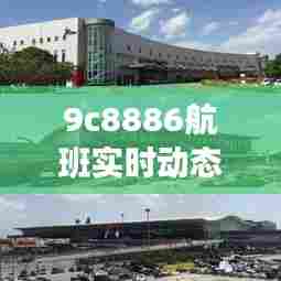 9c8886航班实时动态12号，9c8887航班实时动态 