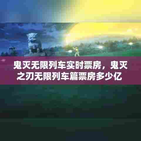 鬼灭无限列车实时票房,鬼灭之刃无限列车篇票房多少亿