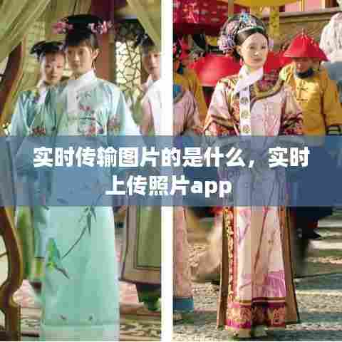 实时传输图片的是什么,实时上传照片app