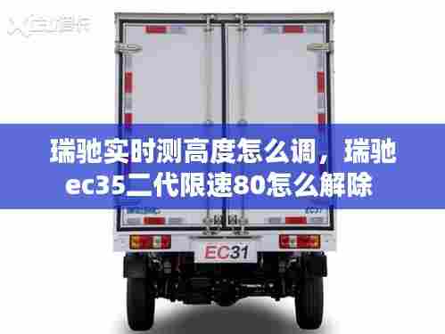 瑞驰实时测高度怎么调,瑞驰ec35二代限速80怎么解除