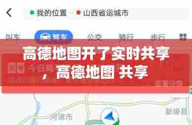 高德地图开了实时共享,高德地图 共享