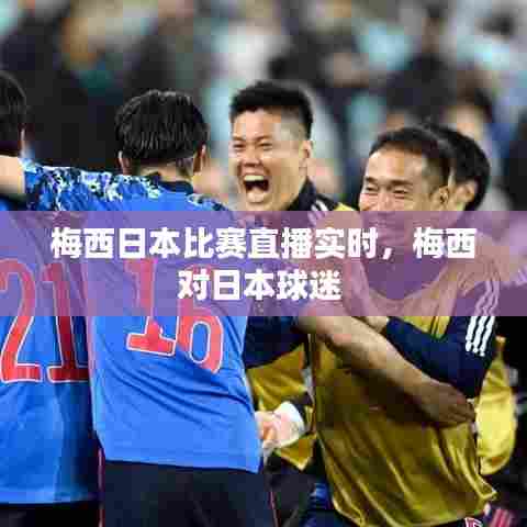 梅西日本比赛直播实时,梅西对日本球迷