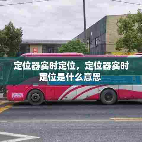 定位器实时定位,定位器实时定位是什么意思