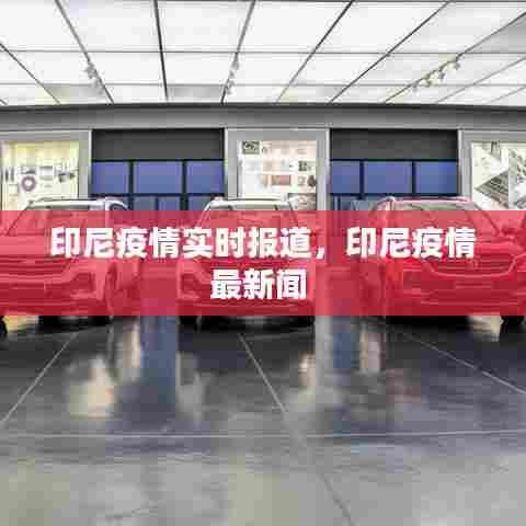 印尼疫情实时报道,印尼疫情最新闻