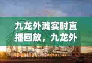 九龙外滩实时直播回放,九龙外滩广场片区的设计方案