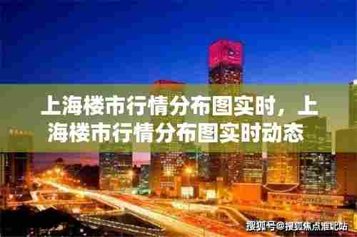 上海楼市行情分布图实时,上海楼市行情分布图实时动态