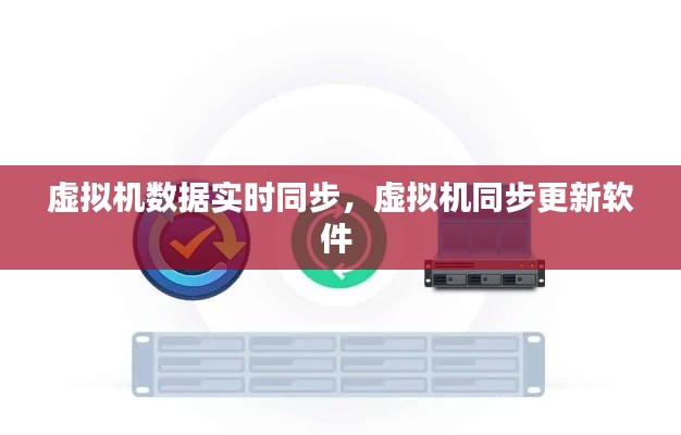 虚拟机数据实时同步,虚拟机同步更新软件