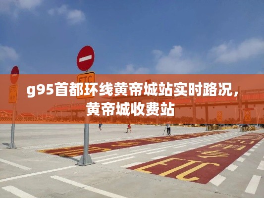 g95首都环线黄帝城站实时路况,黄帝城收费站
