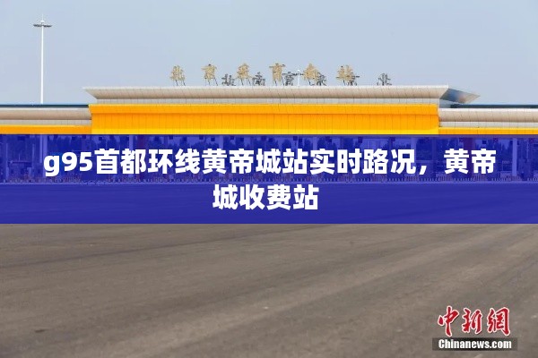 g95首都环线黄帝城站实时路况,黄帝城收费站