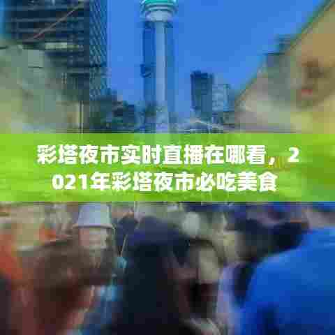 彩塔夜市实时直播在哪看,2021年彩塔夜市必吃美食