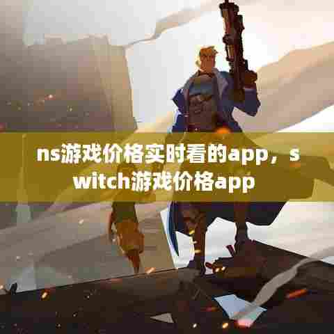 ns游戏价格实时看的app,switch游戏价格app