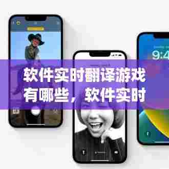 软件实时翻译游戏有哪些,软件实时翻译游戏有哪些好用