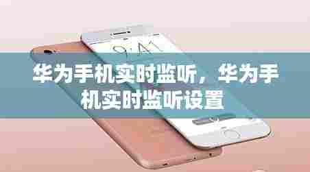 华为手机实时监听,华为手机实时监听设置