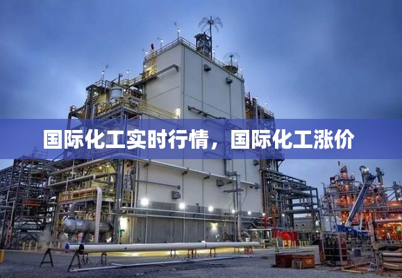 国际化工实时行情,国际化工涨价