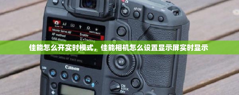 佳能怎么开实时模式，佳能相机怎么设置显示屏实时显示 