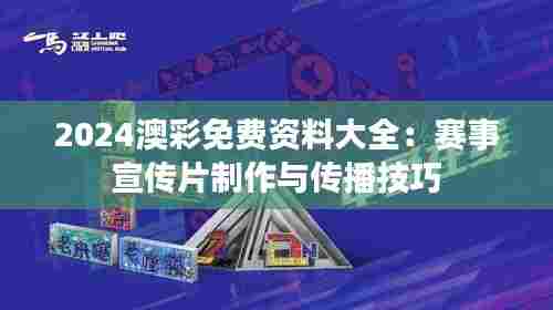 2024澳彩免费资料大全:赛事宣传片制作与传播技巧