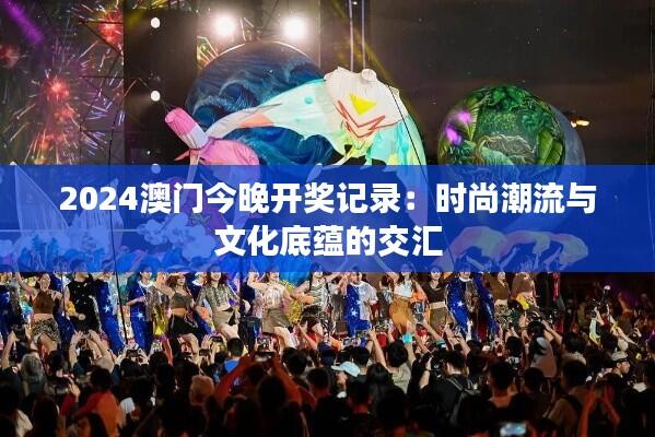 2024澳门今晚开奖记录:时尚潮流与文化底蕴的交汇