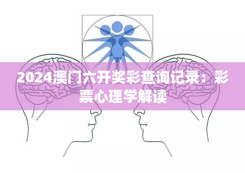 2024澳门六开奖彩查询记录:彩票心理学解读