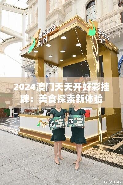 2024澳门天天开好彩挂牌:美食探索新体验