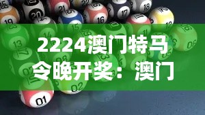 2224澳门特马令晚开奖:澳门特马令夜的冒险之旅