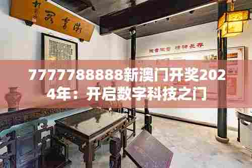 7777788888新澳门开奖2024年:开启数字科技之门