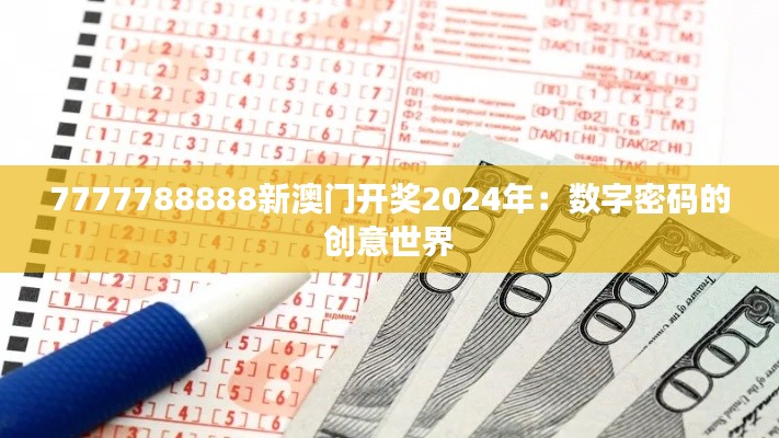 7777788888新澳门开奖2024年:数字密码的创意世界
