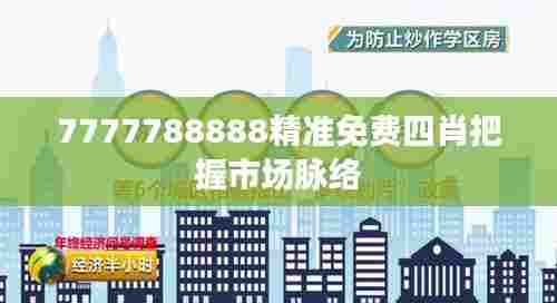 7777788888精准免费四肖把握市场脉络