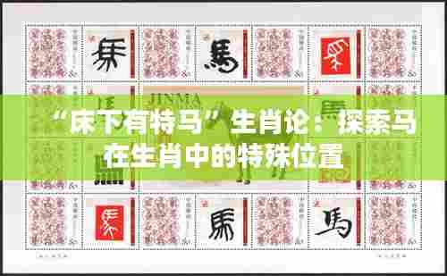 “床下有特马”生肖论：探索马在生肖中的特殊位置