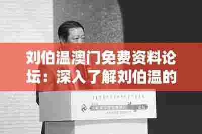 刘伯温澳门免费资料论坛：深入了解刘伯温的人文精神