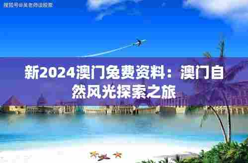 新2024澳门兔费资料:澳门自然风光探索之旅
